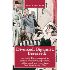 Divorced, Bigamist, Bereaved? The Family Historian's Guide to Marital Breakdown, Separation, Widowhood and Remarriage: from 1600 to the 1970s - Used