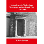Voices from the Wednesbury Workhouse and the Parish Poor 1750-1900