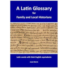 Latin Glossary for Family and Local Historians, A by Janet Morris (2024 Edition) Latin Glossary for Family and Local Historians, A by Janet Morris (2024 Edition)