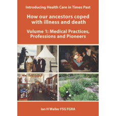 Introducing Health Care in Times Past - How our ancestors coped with illness and death Volume 1: Medical Practices, Professions and Pioneers