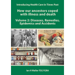 Introducing Health Care in Times Past - How our ancestors coped with illness and death Volume 2: Diseases, Remedies, Epidemics and Accidents