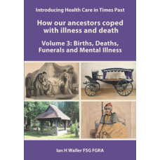Introducing Health Care in Times Past - How our ancestors coped with illness and death Volume 3: Births, Deaths, Funerals and Mental Illness Introducing Health Care in Times Past - How our ancestors coped with illness and death Volume 3: Births, Deaths, Funerals and Mental Illness