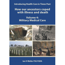 Introducing Health Care in Times Past - How our ancestors coped with illness and death Volume 4: Military Medical Care