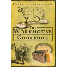 The Workhouse Cookbook: A History of the Workhouse and its Food, by Peter Higginbotham The Workhouse Cookbook: A History of the Workhouse and its Food, by Peter Higginbotham