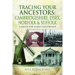 Tracing Your Ancestors: Cambridgeshire, Essex, Norfolk and Suffolk (Paperback) A Guide For Family Historians by Gill Blanchard