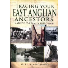 Tracing Your East Anglian Ancestors by Gill Blanchard Tracing Your East Anglian Ancestors by Gill Blanchard