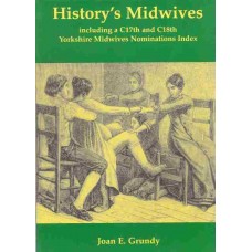History's Midwives Including C17th & C18th Yorkshire Midwives Nominations Index By Joan E Grundy