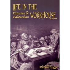Life In The Victorian & Edwardian Workhouse By Michelle Higgs