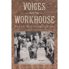 Voices from the Workhouse By Peter Higginbotham