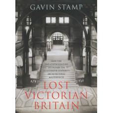 Lost Victorian Britain: how the twentieth century destroyed the nineteenthh century's architectural masterpieces - Used