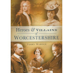 Heroes & Villains of Worcestershire: a who's who of Worcestershire across the centuries - Used