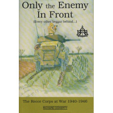 Only the Enemy in Front (every othe beggar behind...) : the Reece Corps at war 1940-1946 -   Used