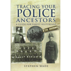 Tracing Your Police Ancestors: A Guide to Family Historians Tracing Your Police Ancestors: A Guide to Family Historians