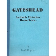 Gateshead - An Early Victorian Boom Town - By Frank Rogers - USED