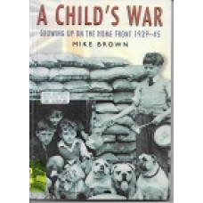 A Child's War - Growing Up On The Home Front 1939-45 - By Mike Brown - USED