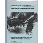Gasworker Ancestors ... - How To Find Out More About Them - A Guide To Genealogical Sources For The British Gas Industry - By David Loverseed - USED